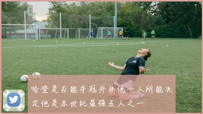 哈登是否能夺冠并非他一人所能决定他是本世纪最强五人之一