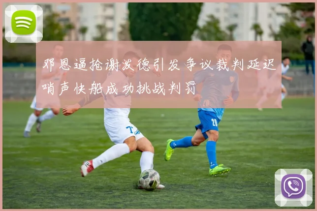 邓恩逼抢谢泼德引发争议裁判延迟哨声快船成功挑战判罚